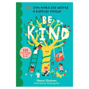 Be Kind: You Can Make the World a Happier Place! 125 Kind Things to Say & Do